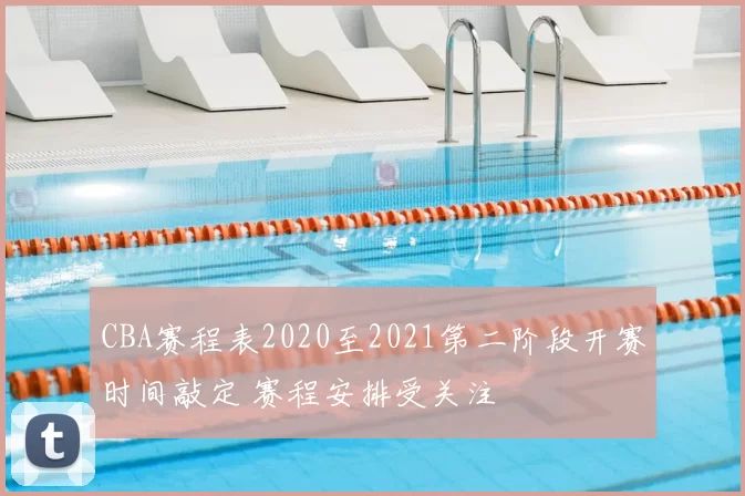 CBA赛程表2020至2021第二阶段开赛时间敲定 赛程安排受关注