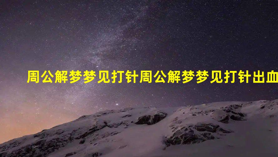 周公解梦梦见打针 周公解梦梦见打针出血